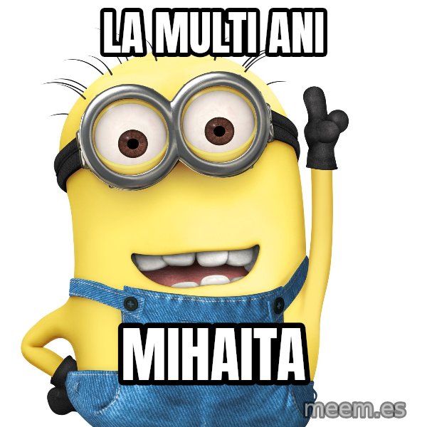 Despicable Me Minion meme: LA MULTI ANI / MIHAITA