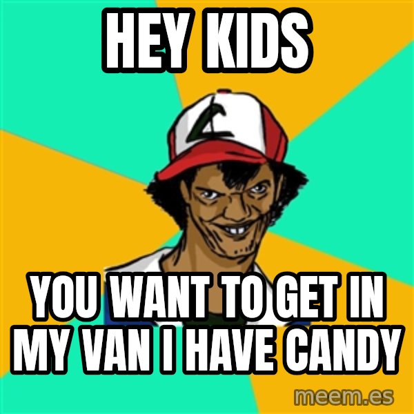 Ash Pedreiro meme: hey kids / you want to get in my van i have candy