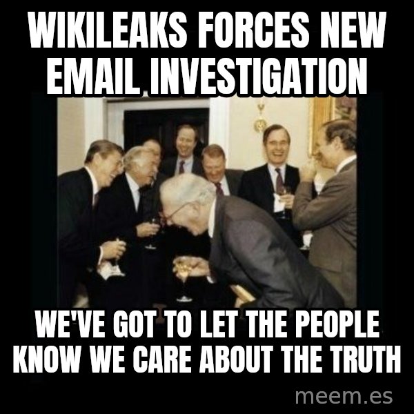 Rich Men Laughing meme: WikiLeaks forces new email investigation / we've got to let the people know we care about the truth