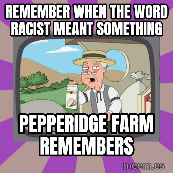 Pepperidge Farm Remembers Meme meme: Remember when the word racist meant something / Pepperidge Farm remembers