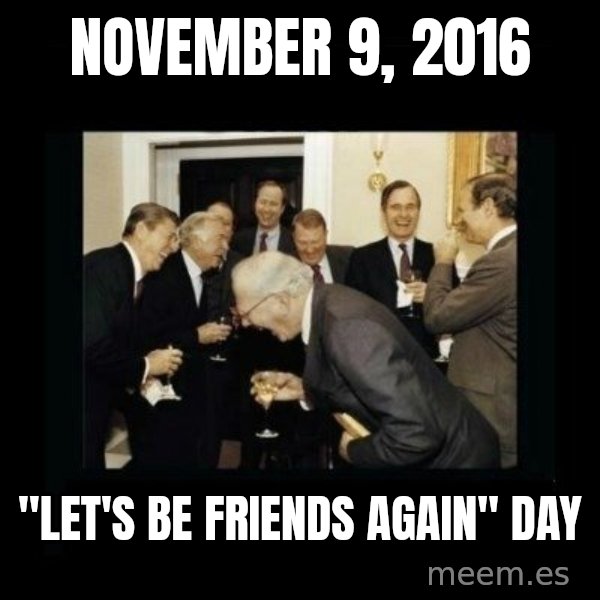 Rich Men Laughing meme: November 9, 2016 / "Let's Be Friends Again" Day