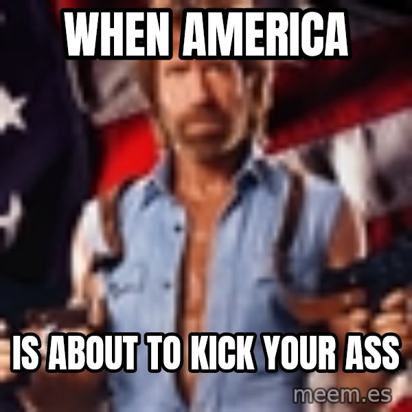 Chuck Norris  meme: When America / is about to kick your ass