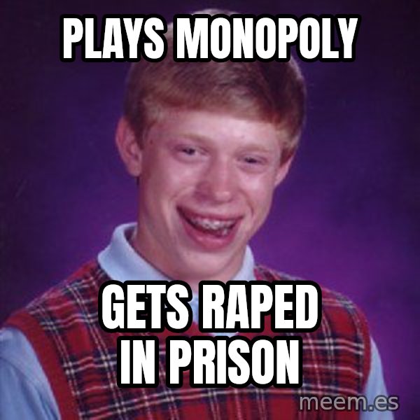 Bad Luck Brian meme: plays monopoly / gets raped in prison