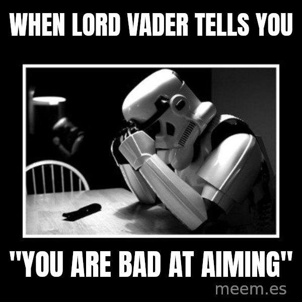 Sad Trooper meme: When lord Vader tells you / "You are bad at aiming"