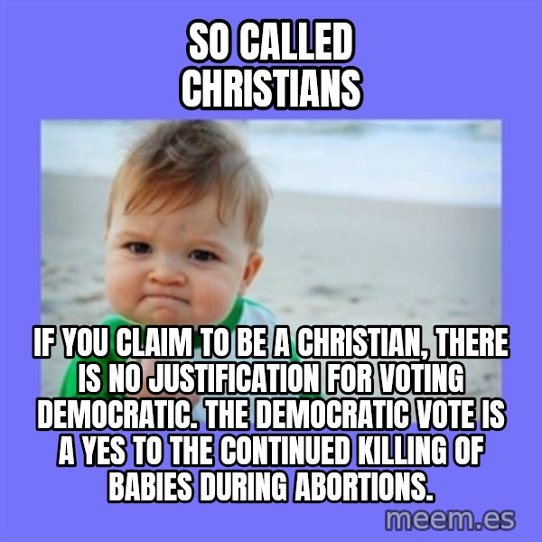 Success Kid meme: So called Christians / If you claim to be a Christian, there is no justification for voting Democratic. The Democratic vote is a yes to the continued killing of babies during abortions.