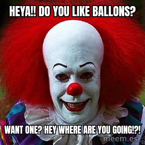 Pennywise the Clown meme: Heya!! do you like ballons? / Want one? Hey where are you going!?!