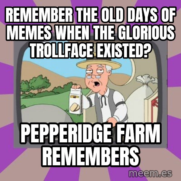 Pepperidge Farm Remembers FG meme: remember the old days of memes when the glorious trollface existed? / pepperidge farm remembers