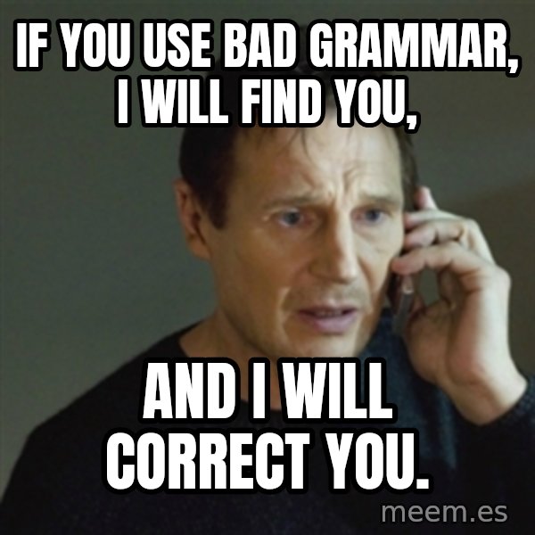 taken meme meme: if  you  use  bad grammar, i will find  you, / and  i  will  correct  you.