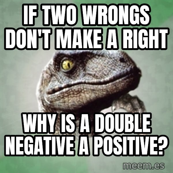 Philosoraptor meme: If two wrongs don't make a right / Why is a double negative a positive?