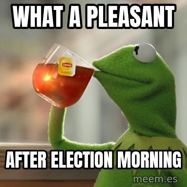 Kermit The Frog Drinking Tea meme: what a pleasant / after election morning