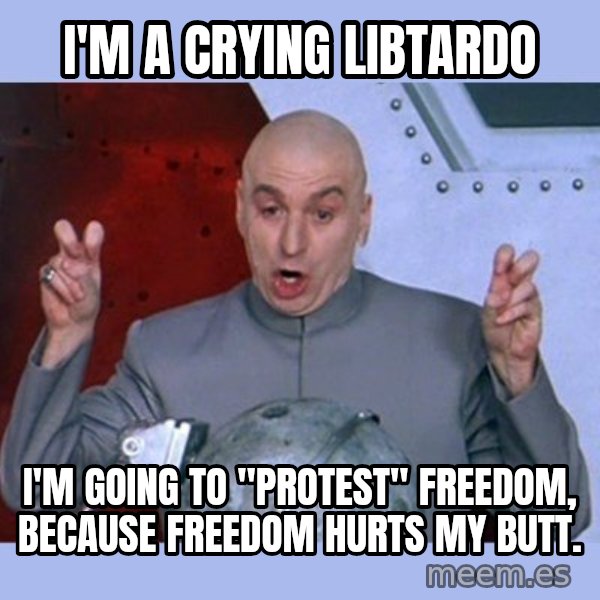 Dr Evil meme meme: I'm a crying libtardo / I'm going to "protest" freedom, because freedom hurts my butt.