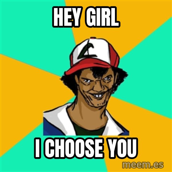 Ash Pedreiro meme: Hey girl / I choose you