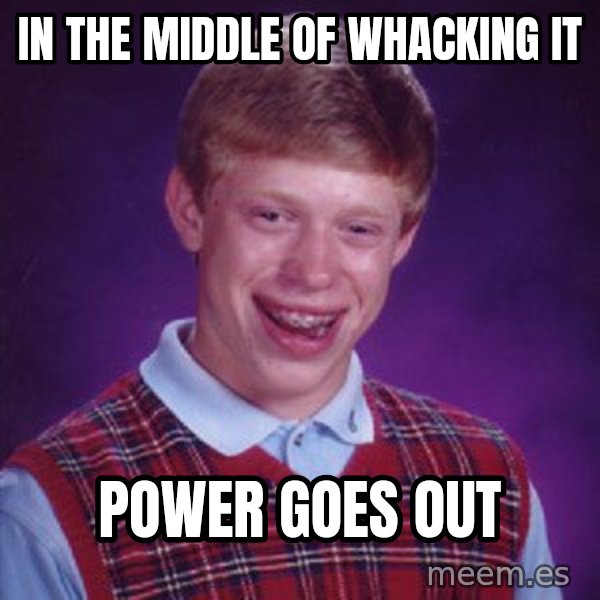 Bad Luck Brian meme: In the middle of whacking it / power goes out