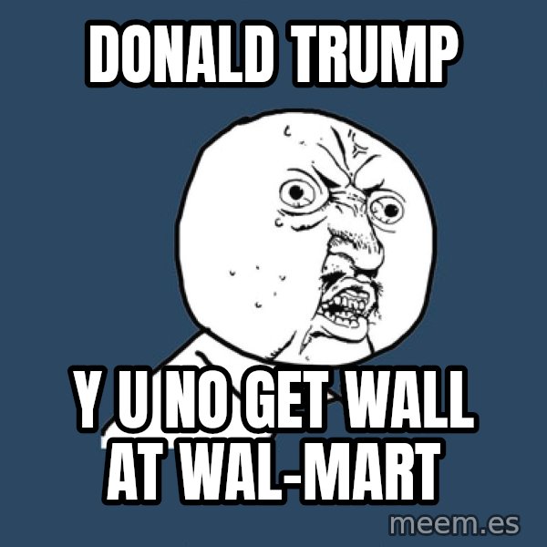 Y U No meme: donald trump / y u no get wall at wal-mart