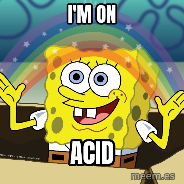 spongebob rainbow meme: I'm on / acid