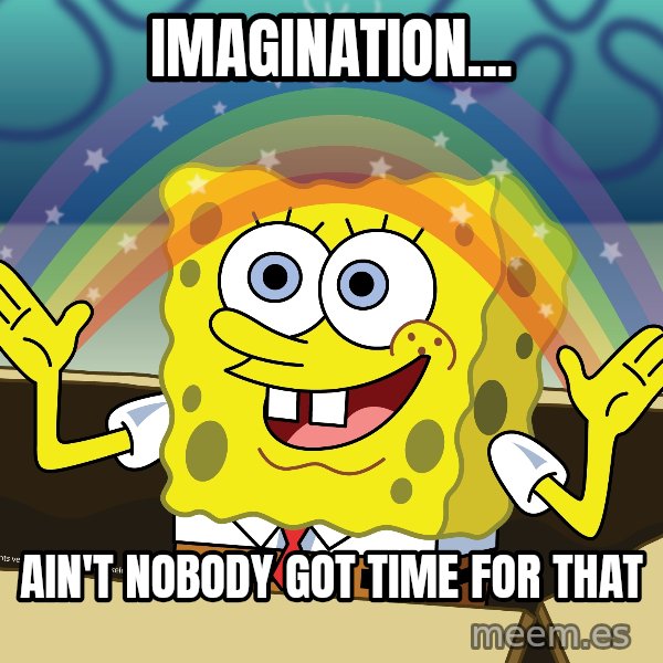 spongebob rainbow meme: Imagination... / Ain't nobody got time for that