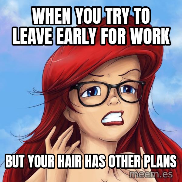 Hipster Ariel meme: When you try to leave early for work / but your hair has other plans