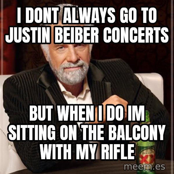 The Most Interesting Man In The World meme: I dont always go to justin beiber concerts / But when i do im sitting on the balcony with my Rifle