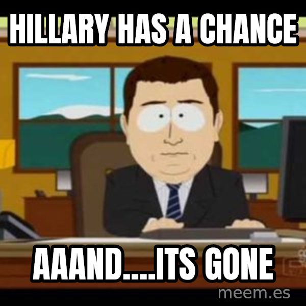 south park aand it's gone meme: Hillary has a chance / aaand....its gone
