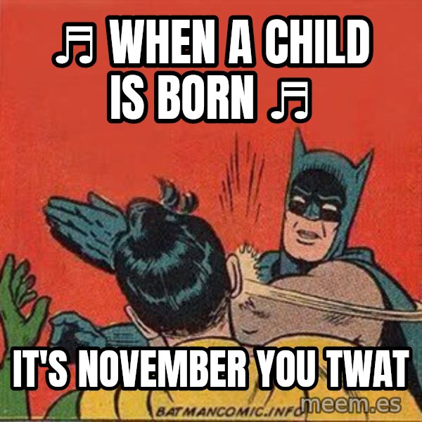 batman slap robin meme: ♬ When a Child is Born ♬ / It's November  you twat