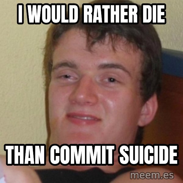 Stoner Stanley meme: i would rather die / than commit suicide