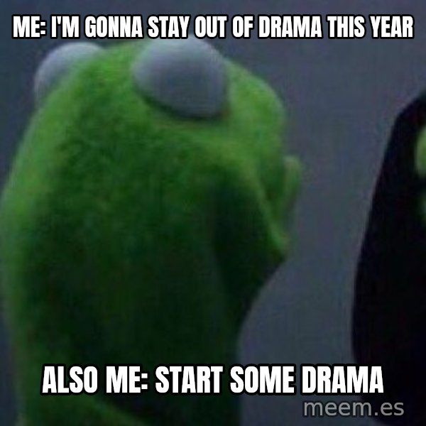 Evil kermit meme: Me: I'm gonna stay out of drama this year / Also me: Start some Drama