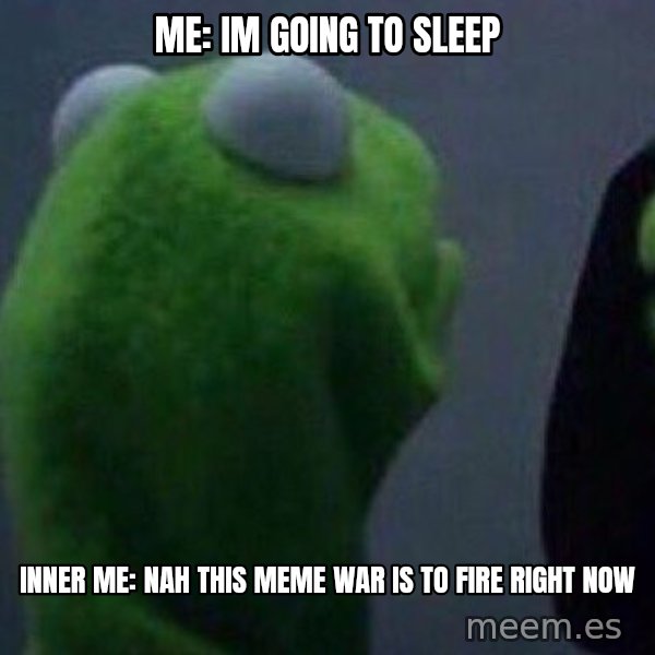 Evil kermit meme: Me: Im going to sleep / Inner me: Nah this meme war is to fire right now