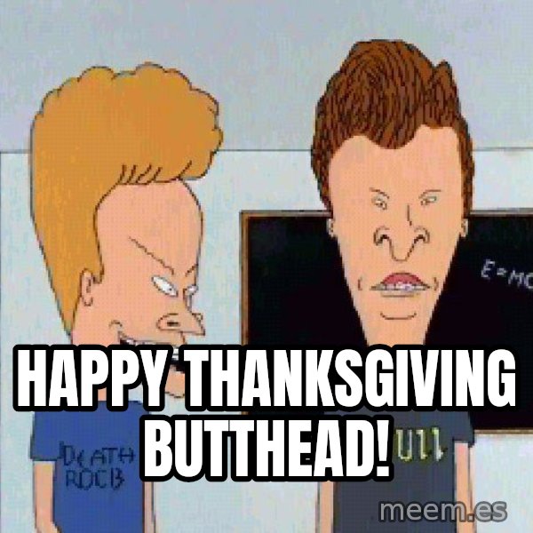 Beavis and butthead meme: Happy Thanksgiving Butthead!