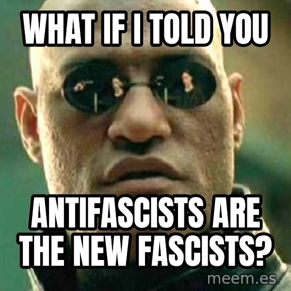 What if I told you / Matrix Morpheus meme: what if i told you / antifascists are the new fascists?