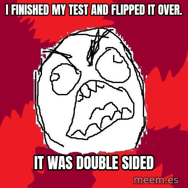 Rage FU meme: I finished my test and flipped it over. / IT WAS DOUBLE SIDED
