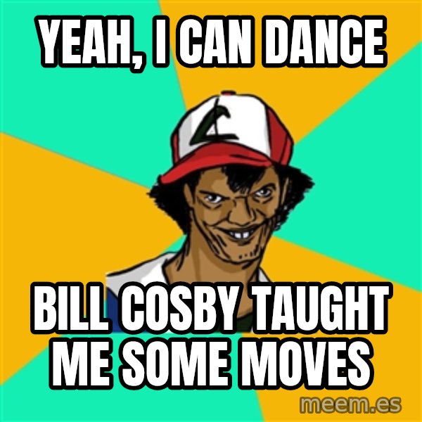 Ash Pedreiro meme: Yeah, I can dance / Bill Cosby taught me some moves