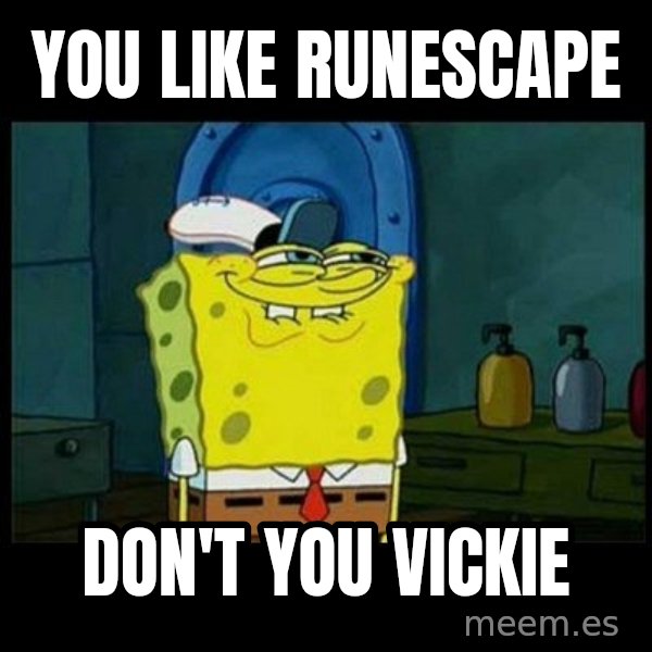 Don't you, Squidward? meme: You like runescape / don't you vickie