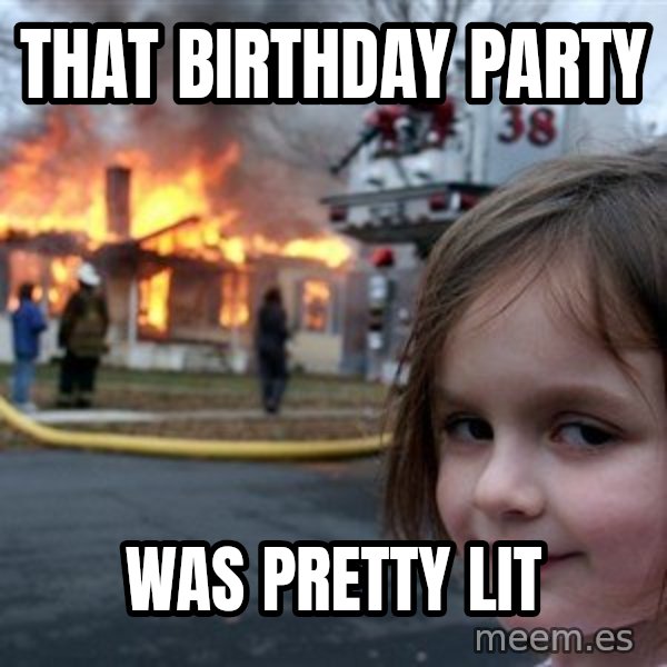 Disaster Girl meme: That birthday party / was pretty lit