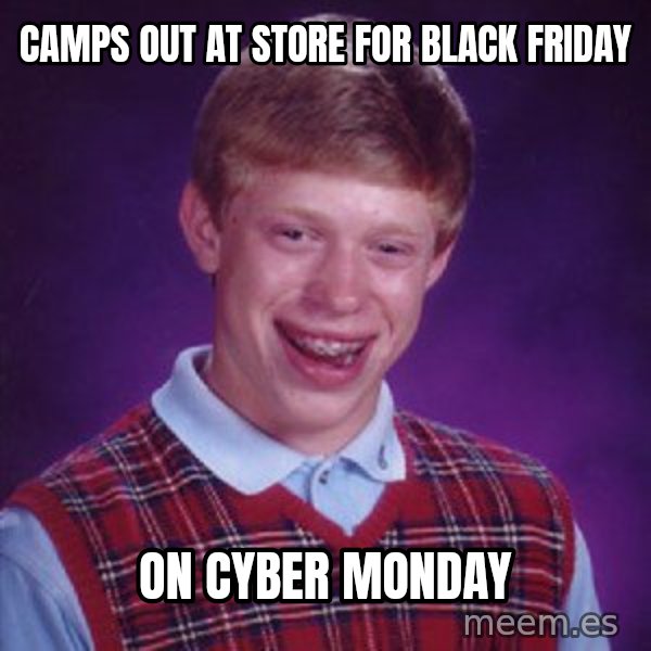 Bad Luck Brian meme: Camps out at store for Black Friday / On Cyber Monday