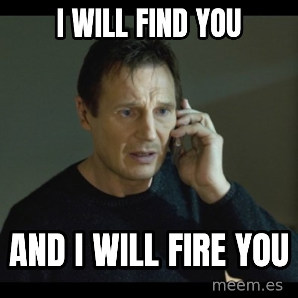 I will Find You Meme meme: i will find you / and i will fire you