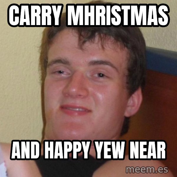 high/drunk guy meme: carry mhristmas / and happy yew near