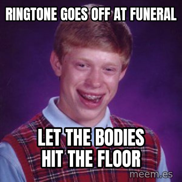 Bad Luck Brian meme: ringtone goes off at funeral / let the bodies hit the floor