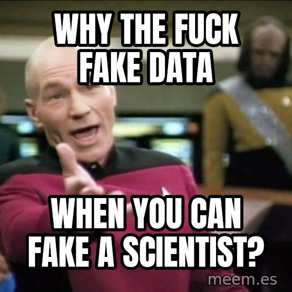 Why the fuck meme: why the fuck fake data / when you can fake a scientist?