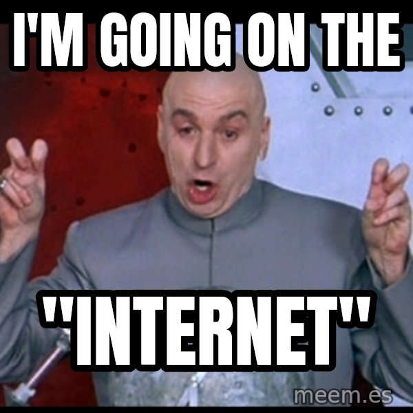 Dr. Evil Air Quotes meme: I'm going on the / "Internet"