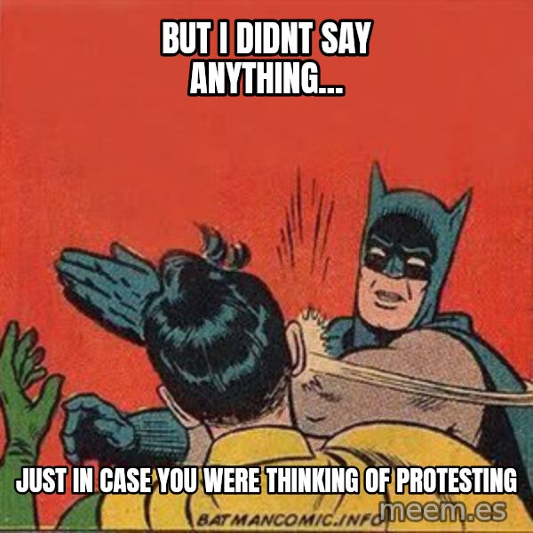 batman slap robin meme: but i didnt say anything... / just in case you were thinking of protesting