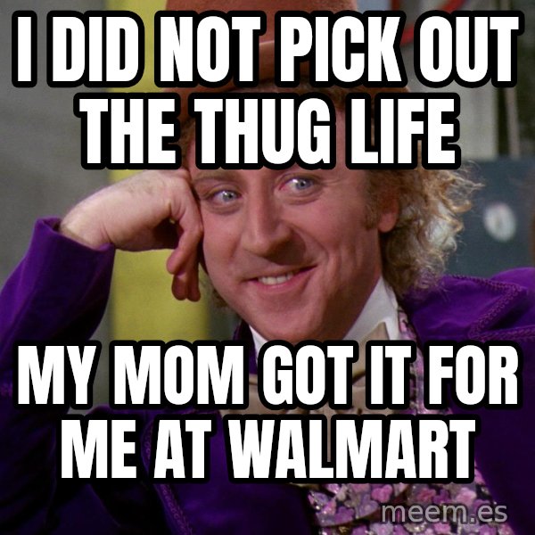 Willy Wonka meme: i did not pick out the thug life / my mom got it for me at walmart