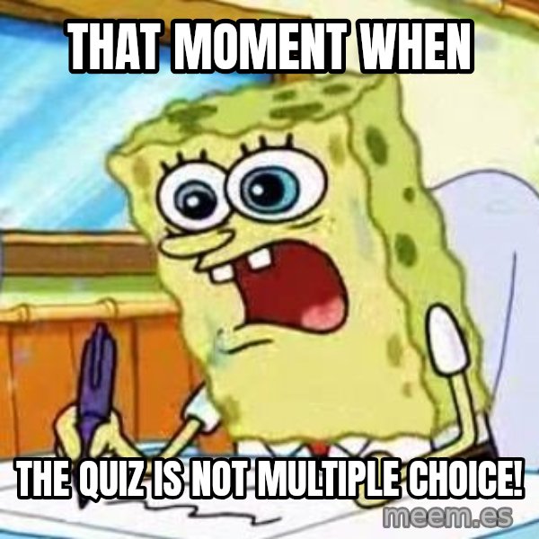 Spongebob What I Learned In Boating School Is meme: that moment when / the quiz is not multiple choice!