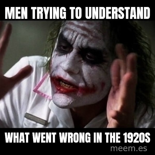 joker mind loss meme: Men trying to understand / what went wrong in the 1920s