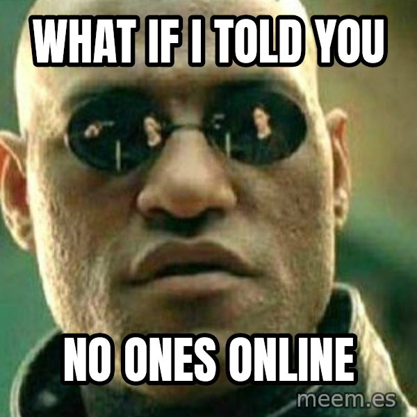 What If I Told You meme: WHAT IF I TOLD YOU / NO ONES ONLINE
