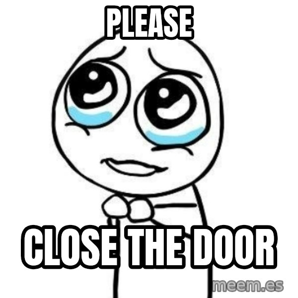 Please guy meme: PLEASE / CLOSE THE DOOR