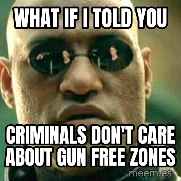 What If I Told You meme: What if I told you / criminals don't care about gun free zones