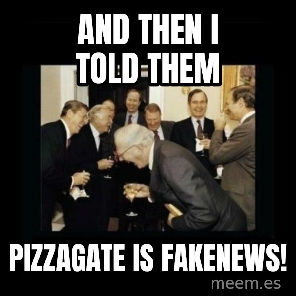 Rich Men Laughing meme: And then I told them / Pizzagate is fakenews!