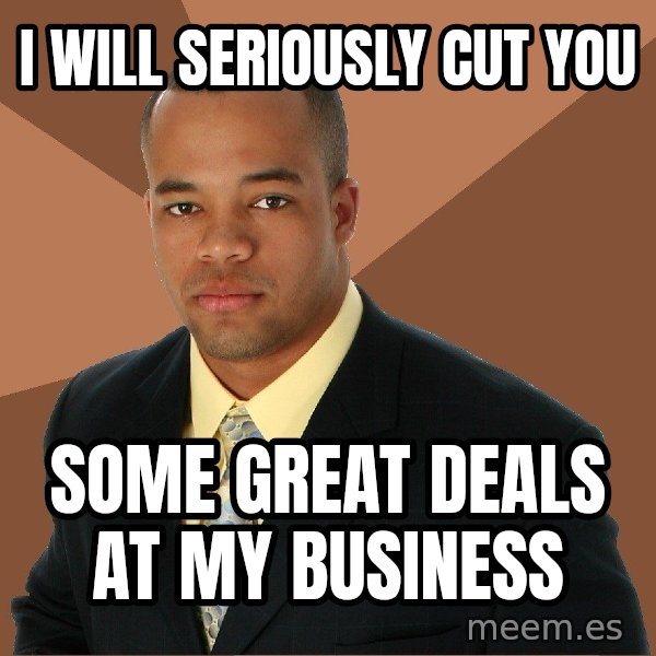 Successful Black Man meme: i will seriously cut you / some great deals at my business