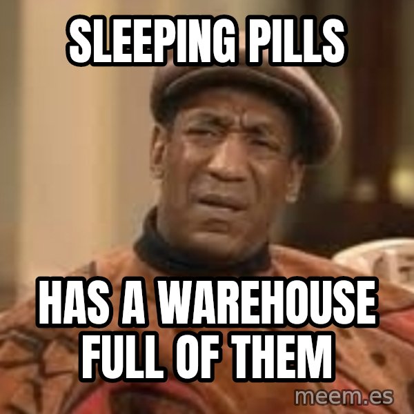 Confused Bill Cosby  meme: sleeping pills / has a warehouse full of them