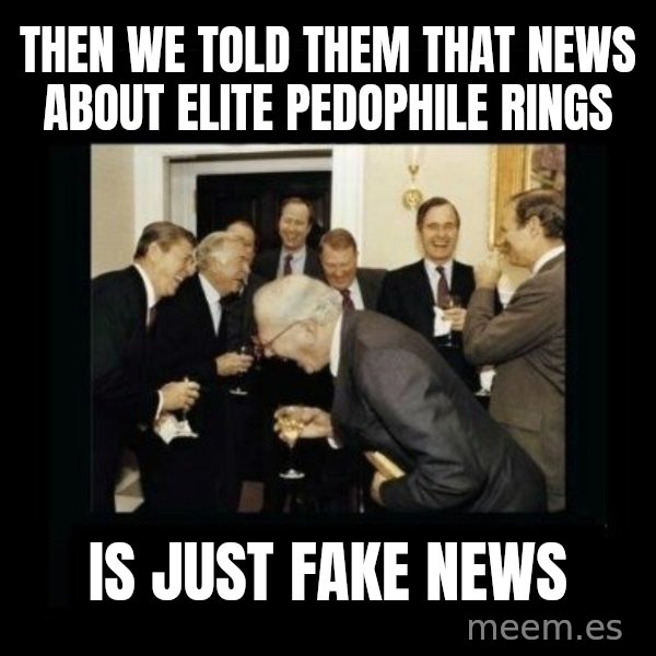 Rich Men Laughing meme: then we told them that news about elite pedophile rings / is just fake news